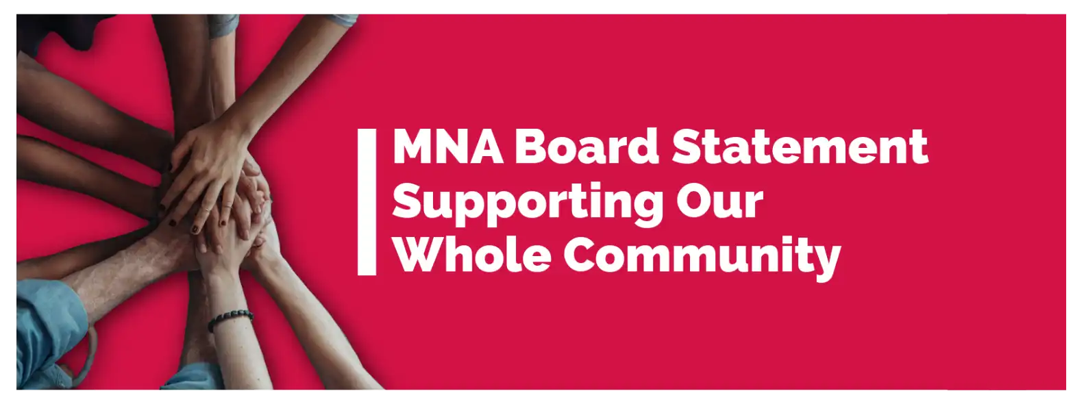 Banner with multiple hands reaching into a circle with the text" MNA Board Statement Supporting Our Whole Community